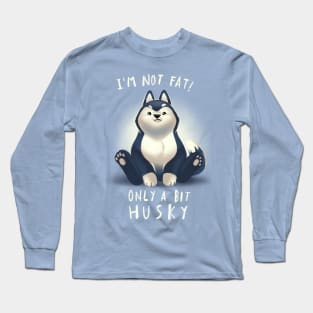 Cute Husky Dog Pun - Chubby Fluffy Animal - I am not fat Long Sleeve T-Shirt